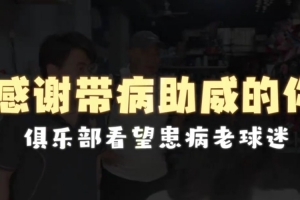 感谢带病助威的你 俱乐部看望患病老球迷